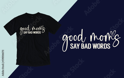Good Moms Say Bad Words, Mother's Day T shirt