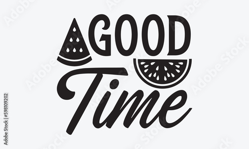 Good Time - Watermelon T-shirt design, Vector illustration with hand drawn lettering, SVG for Cutting Machine, Silhouette Cameo, Cricut, Modern calligraphy, Mugs, Notebooks, white background.