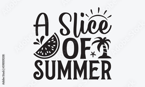 A Slice Of Summer - Watermelon SVG Design, Modern calligraphy, Vector illustration with hand drawn lettering, posters, banners, cards, mugs, Notebooks, white background.
