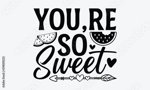You,re so Sweet - Watermelon T-shirt design, Vector typography for posters, stickers, Cutting Cricut and Silhouette, svg file, banner, card Templet, flyer and mug.