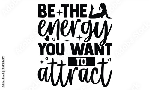 Be the energy you want to attract - Yoga Day T Shirt Design  Hand drawn lettering phrase  Cutting Cricut and Silhouette  card  Typography Vector illustration for poster  banner  flyer and mug.