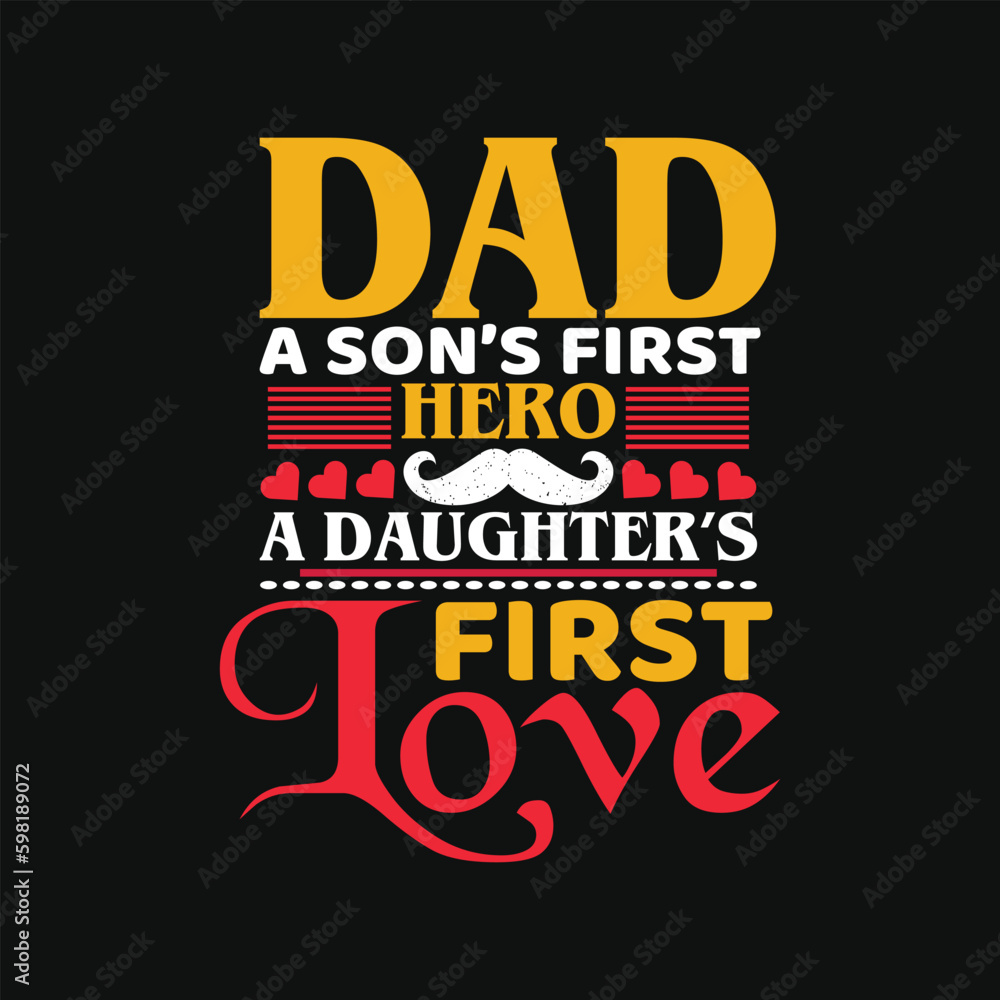 Dad a son's first hero a daughter first love  - dad t shirt design