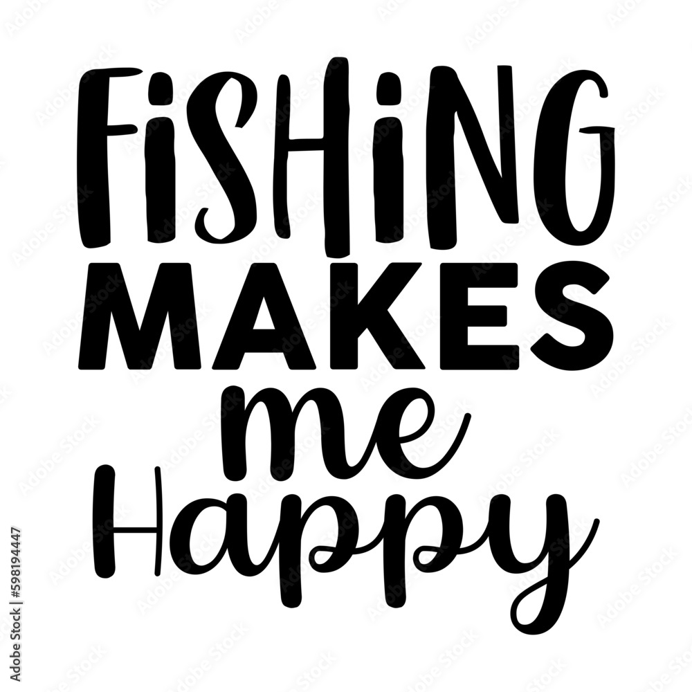 Fishing Makes Me Happy Fishing Makes Me Happy