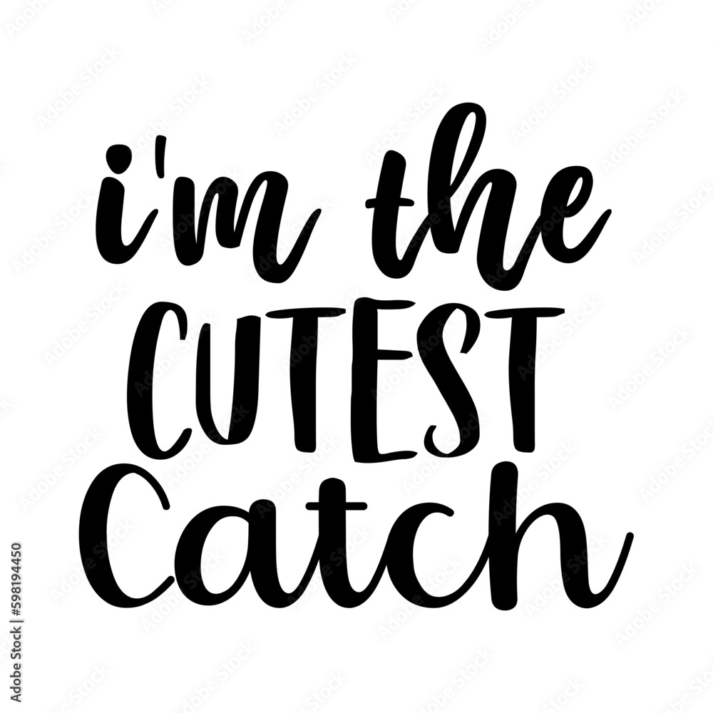 I'm the Cutest Catch I'm the Cutest Catch