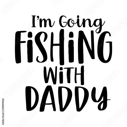 Im Going Fishing with Daddy