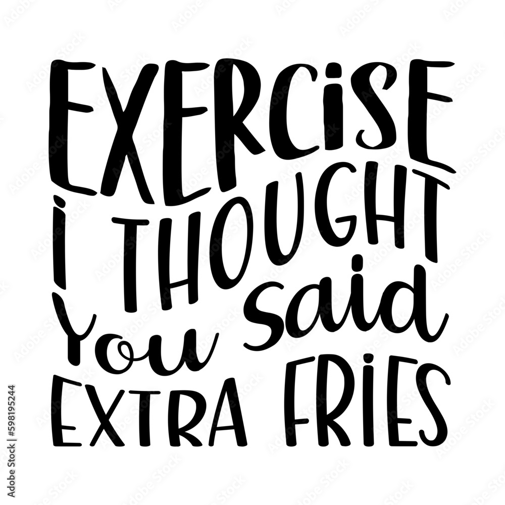 Exercise I Thought You Said Extra Fries Exercise I Thought You Said Extra Fries
