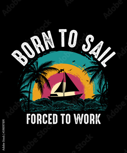 Born To Sail Forced To Work Boating T-shirt Design 