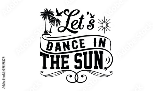 Let’s Dance In The Sun - Summer svg design, Hand lettering inspirational quotes isolated on white background, t-shirts ,bags, poster, banner, flyer and mug, pillows.