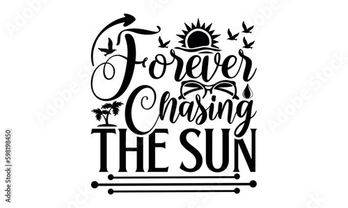 Forever Chasing The Sun - Summer svg design, lettering father's quote in modern calligraphy style, phrase isolated on white background, Illustration for prints on t-shirts and bags, posters, cards.