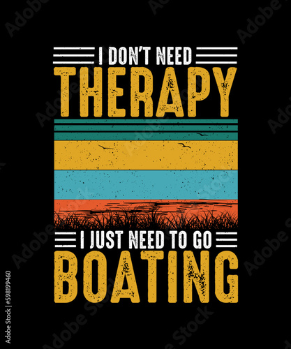 Boating T-shirt Design  I Don't Need Therapy I just need to go boating