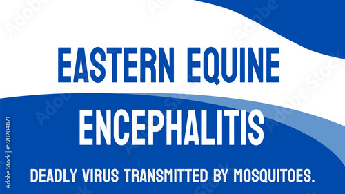 Eastern Equine Encephalitis - Mosquito-borne viral disease that affects the brain.