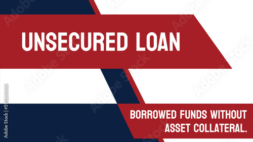 UNSECURED LOAN - Loan not backed by collateral.