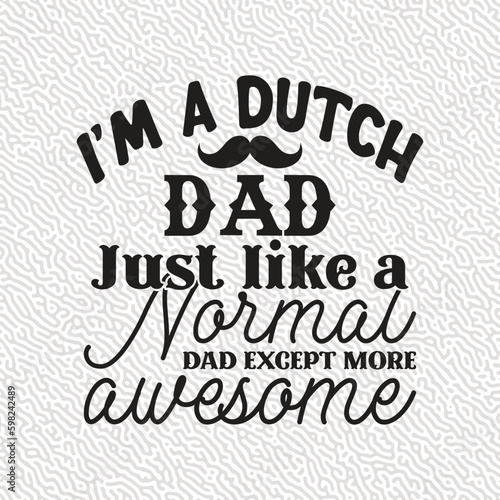 I'm a Dutch dad Just like a Normal dad Except More Awesome 