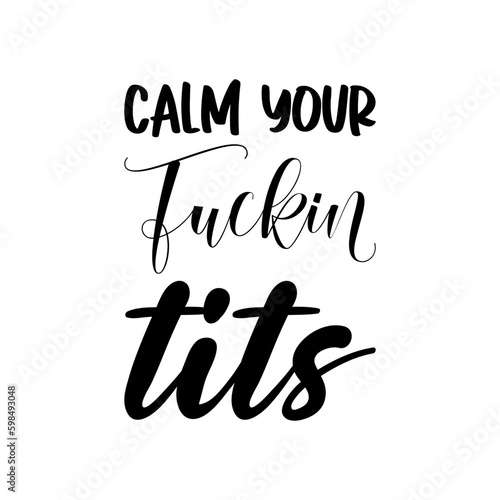 calm your fuckin tits black lettering quote