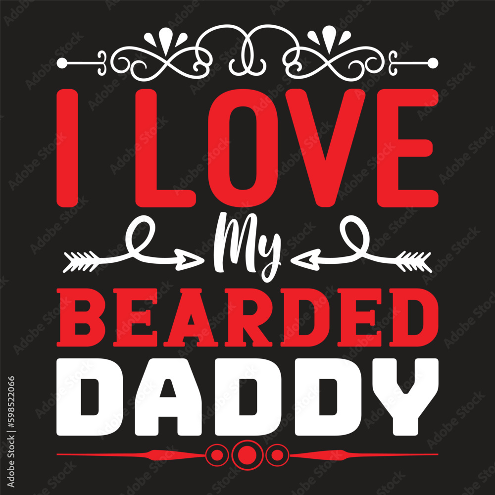 I Love My Bearded Daddy - Father's Day Typography T-shirt Design, For t-shirt print and other uses of template Vector EPS File.