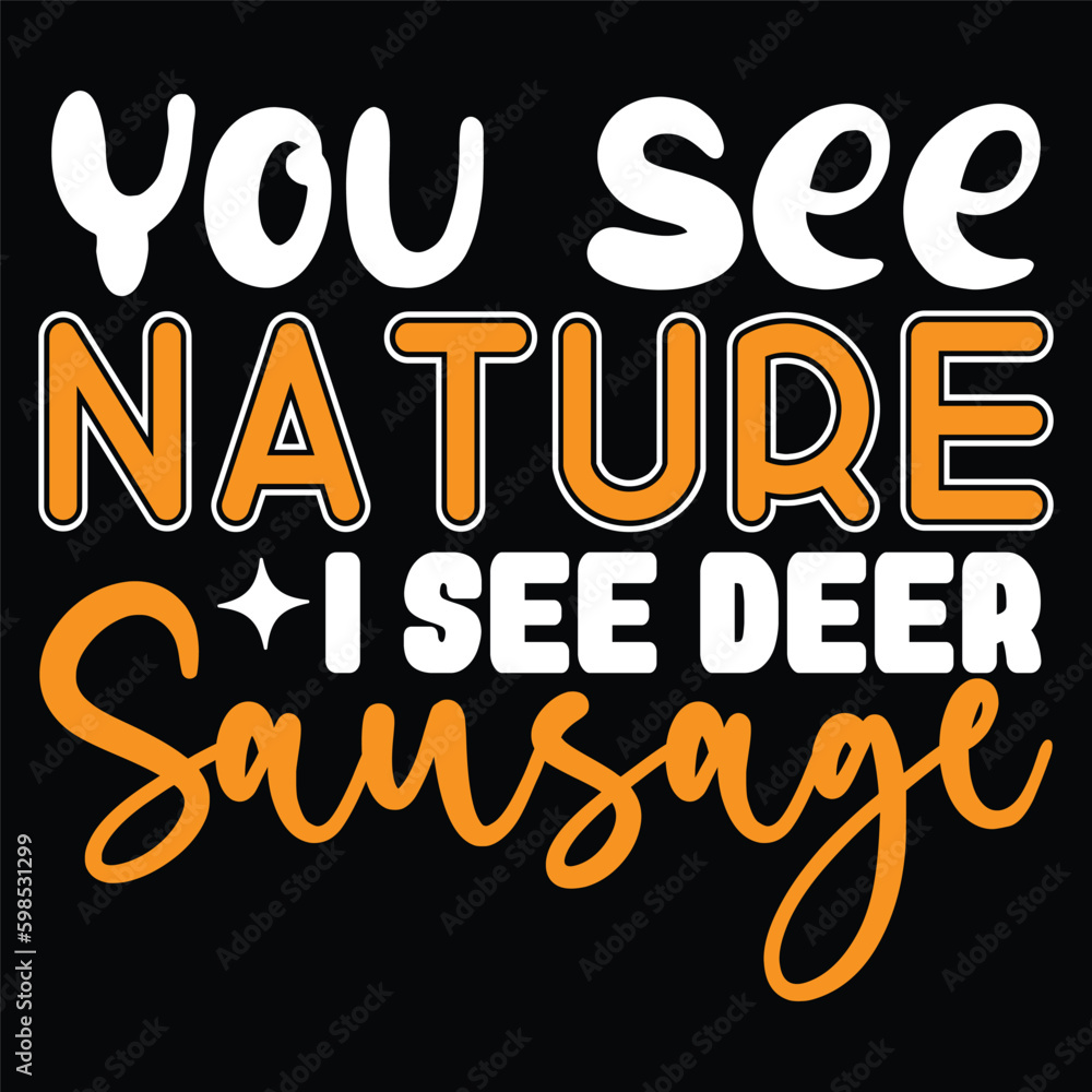 You See Nature I See Deer Sausage - Hunting Typography T-shirt Design, For t-shirt print and other uses of template Vector EPS File.