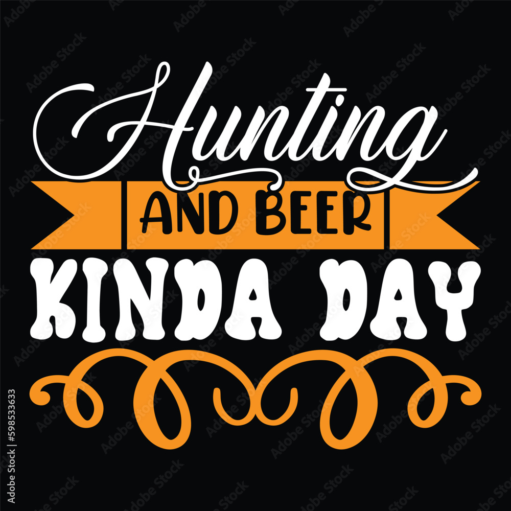 Hunting and Beer Kinda Day - Hunting Typography T-shirt Design, For t-shirt print and other uses of template Vector EPS File.