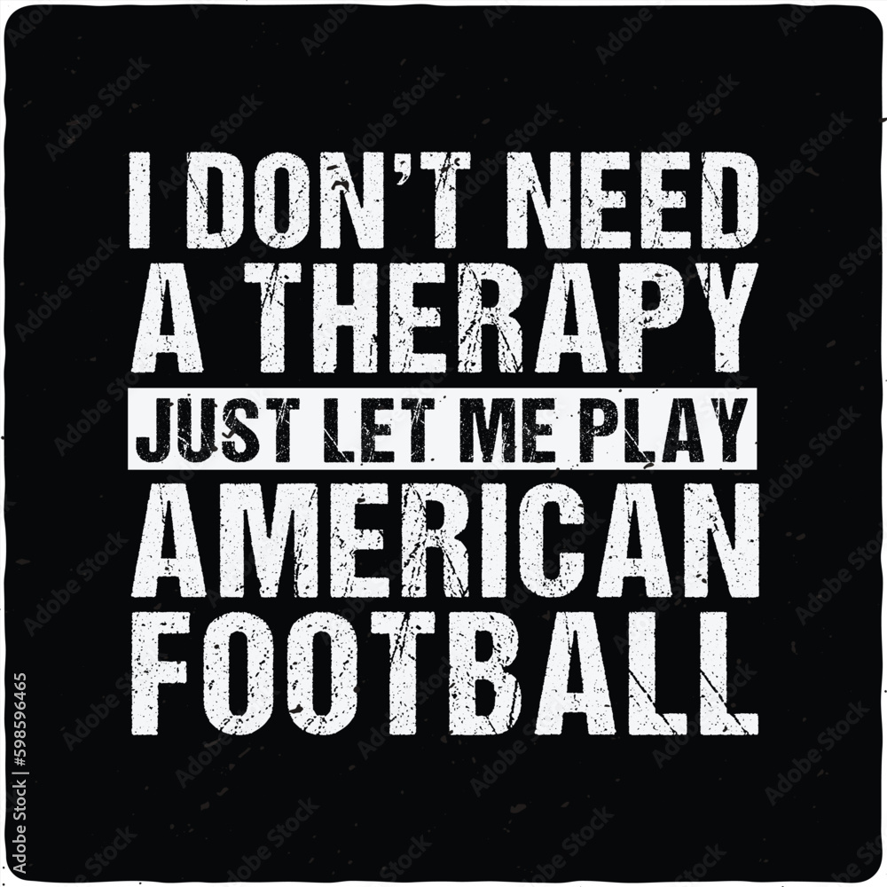 I don’t need a therapy just let me American Football typography T-shirt Design, Premium Vector