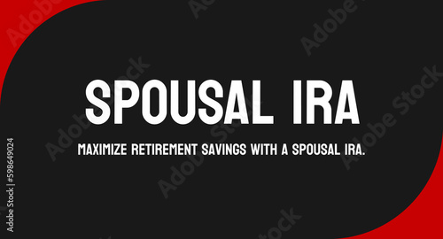 SPOUSAL IRA: Individual retirement account for non-working spouse.