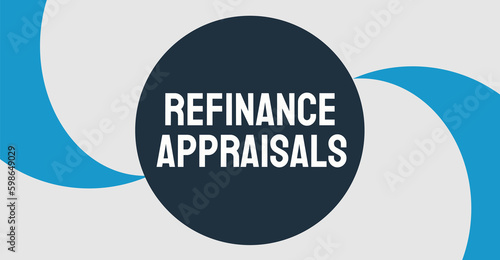 Refinance Appraisals: Appraisals used in the refinancing of a mortgage loan.