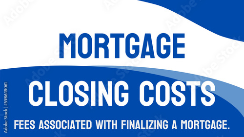 Mortgage Closing Costs - Fees associated with finalizing a mortgage.