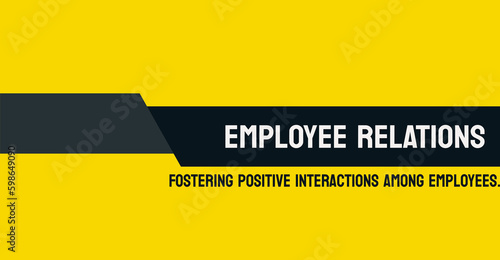 EMPLOYEE RELATIONS - Managing the relationship between employees and employers.