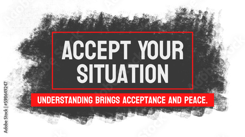 Accept Your Situation: A reminder to embrace and accept one's current circumstances.