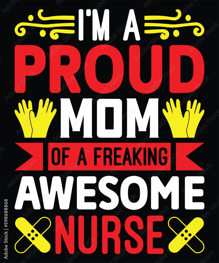 I’m A Proud Mom Of A Freaking Awesome Nurse - Nurse Typography T-shirt Design, For t-shirt print and other uses of template Vector EPS File.