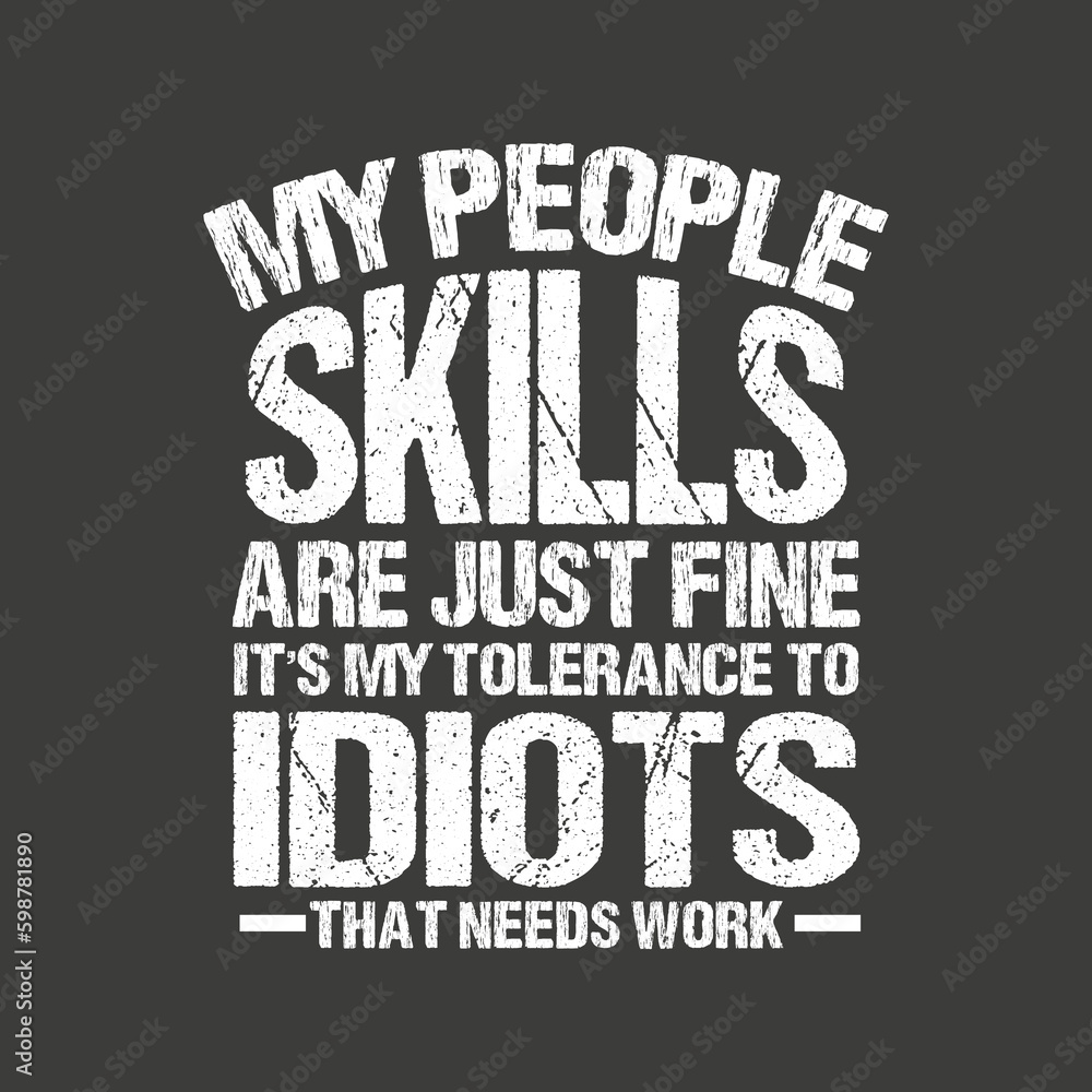 Obraz premium My people skills are just fine it's my tolerance to idiots that needs work, apparel, cool, font, grunge, label, lettering, print, quote, shirt, tee, textile, trendy, typography, clothes, t-shirt