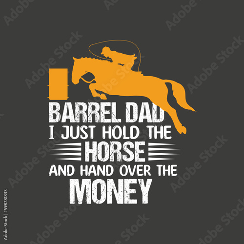 Barrel dad i just hold the horse and hand over the money shirt design vector, Funny Barrel Racing Horse Crazy Quote, Barrel Racing Shirt design, barrel racer, Barrel Racing Horse, Horses Race Lover, B