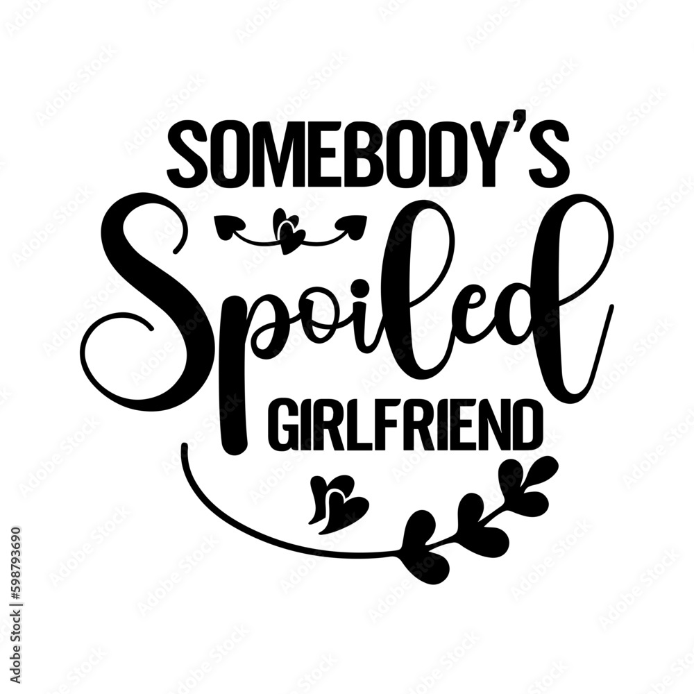 Somebody's Spoiled Girlfriend SVG Somebody's Spoiled Girlfriend SVG