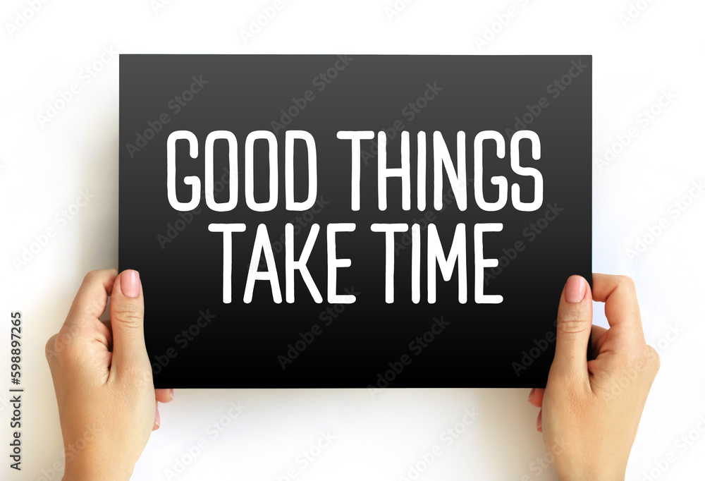 Good Things Take Time text on card, concept background Good Things Take Time text on card, concept background