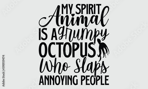 My spirit animal is a grumpy octopus who slaps annoying people- Octopus T-shirt Design, lettering poster quotes, inspiration lettering typography design, handwritten lettering phrase, svg, eps