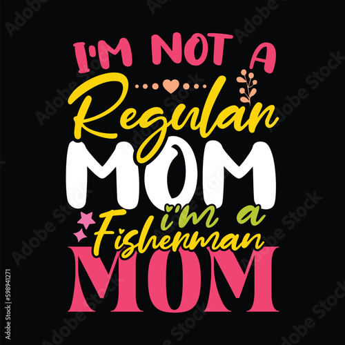 I m Not a Regular Mom I m a Fisherman Mom Shirt  Fisherman Mom  Fish  Regular Mom  Mom  Mama  Mom Svg Shirt Print Template