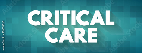Critical Care - medical care for people who have life-threatening injuries and illnesses, text concept background
