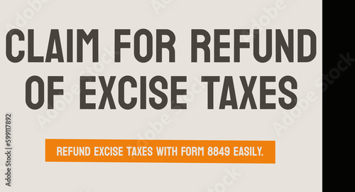Form 8849 - Excise tax refund claim.