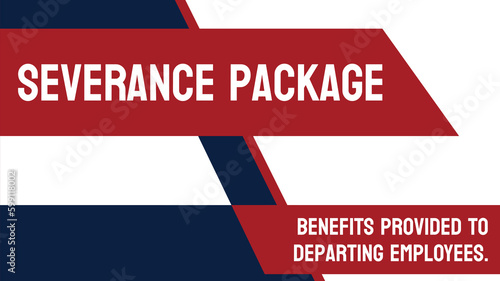 Severance Package - Benefits provided to an employee upon termination.