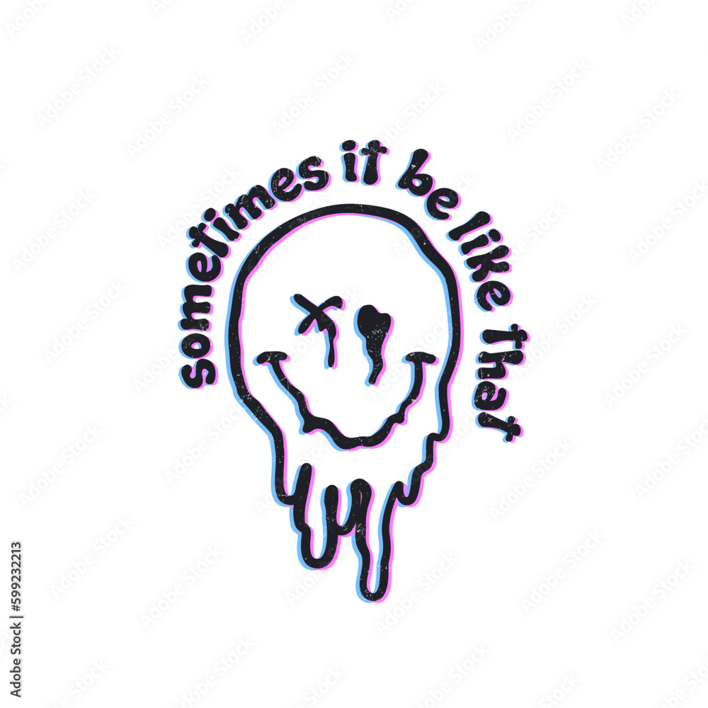 Sometimes it be like that vector, melt smiley face, Sometimes it be like that vector, melt smiley face,