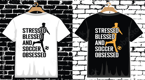 Stressed Blessed and Soccer Obsessed  T shirt Design, vector Soccer T shirt  design, Football shirt, Soccer typography T shirt design