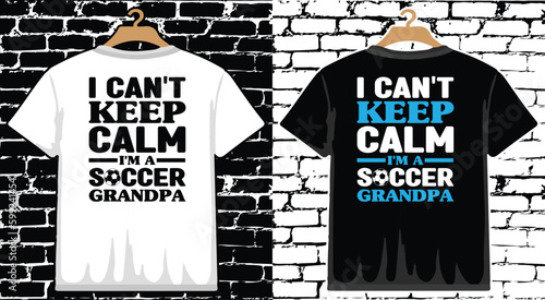 I Can't Keep Calm I'm a Soccer Grandpa T shirt Design, vector Soccer T shirt  design, Football shirt, Soccer typography T shirt design