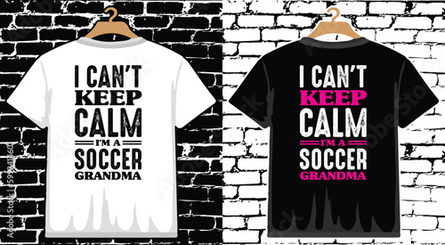 I Can't Keep Calm I'm a Soccer Grandma T shirt Design, vector Soccer T shirt  design, Football shirt, Soccer typography T shirt design photo