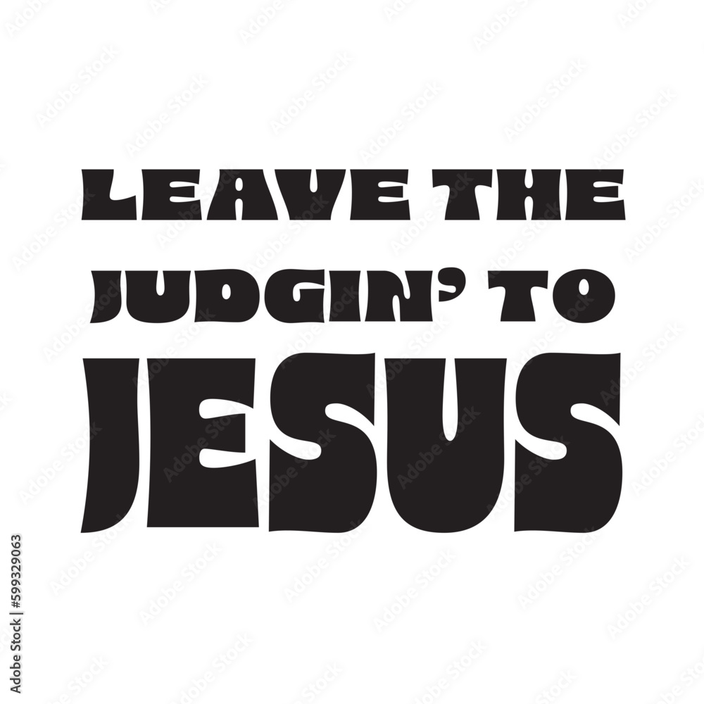 Leave the Judgin to Jesus Leave the Judgin to Jesus