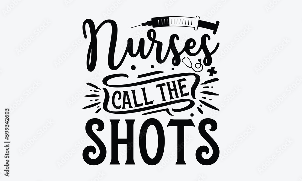 Nurses call the shots - Nurse T-shirt design, Vector illustration with hand drawn lettering, SVG for Cutting Machine, Silhouette Cameo, Cricut, Modern calligraphy, Mugs, Notebooks, white background.