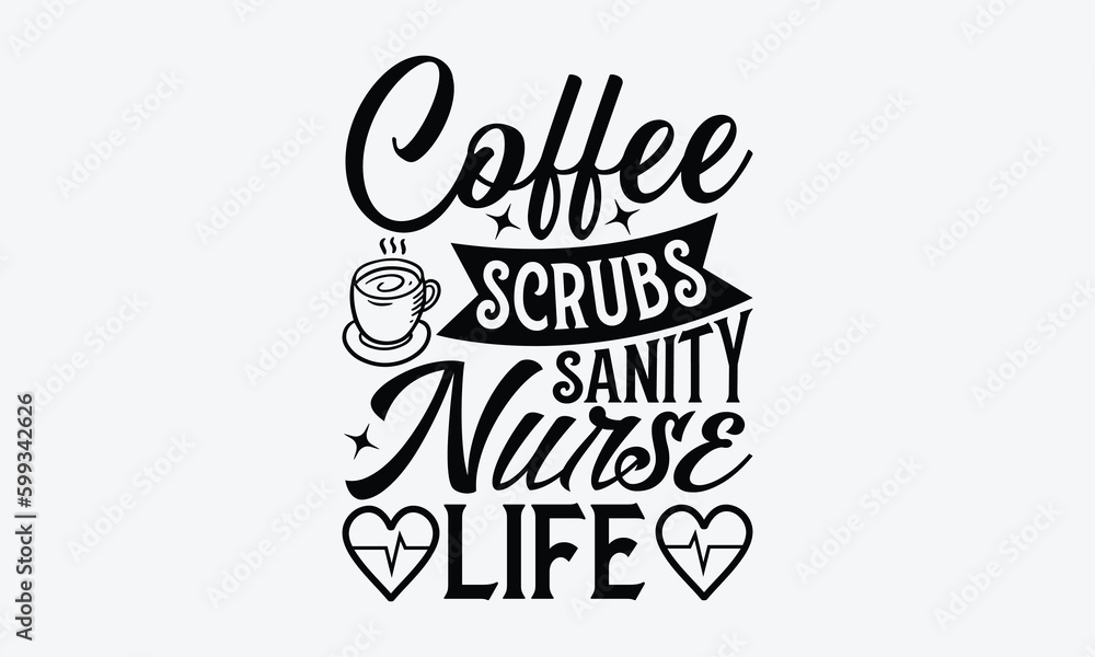 Coffee scrubs sanity nurse life - Nurse SVG Design, Modern calligraphy, Vector illustration with hand drawn lettering, posters, banners, cards, mugs, Notebooks, white background. Coffee scrubs sanity nurse life - Nurse SVG Design, Modern calligraphy, Vector illustration with hand drawn lettering, posters, banners, cards, mugs, Notebooks, white background.