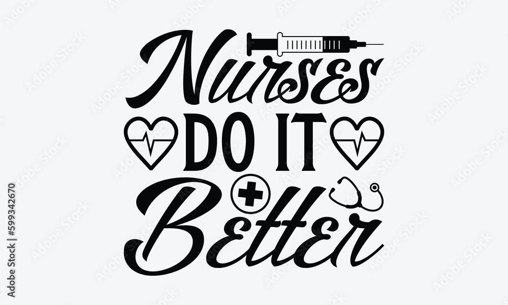 Nurses do it better - Nurse T-shirt design, Vector typography for posters, stickers, Cutting Cricut and Silhouette, svg file, banner, card Templet, flyer and mug.