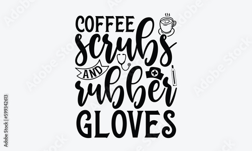 Coffee scrubs and rubber gloves - Nurse SVG Design, Modern calligraphy, Vector illustration with hand drawn lettering, posters, banners, cards, mugs, Notebooks, white background.