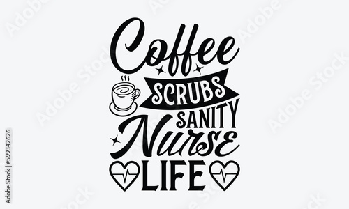 Coffee scrubs sanity nurse life - Nurse SVG Design, Modern calligraphy, Vector illustration with hand drawn lettering, posters, banners, cards, mugs, Notebooks, white background.
