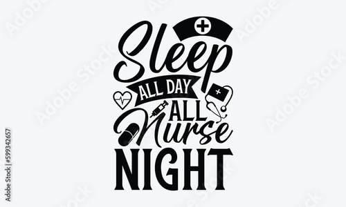 Sleep all day Nurse all night - Nurse SVG Design, Modern calligraphy, Vector illustration with hand drawn lettering, posters, banners, cards, mugs, Notebooks, white background.