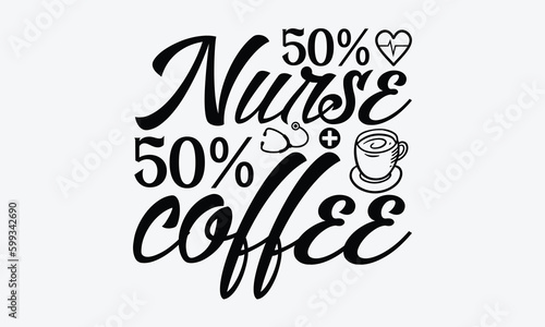 50% nurse 50% coffee - Nurse T-shirt design, Vector typography for posters, stickers, Cutting Cricut and Silhouette, svg file, banner, card Templet, flyer and mug.