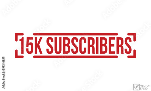 15K Subscribers stamp red rubber stamp on white background. 15K Subscribers stamp sign. 15K Subscribers stamp.